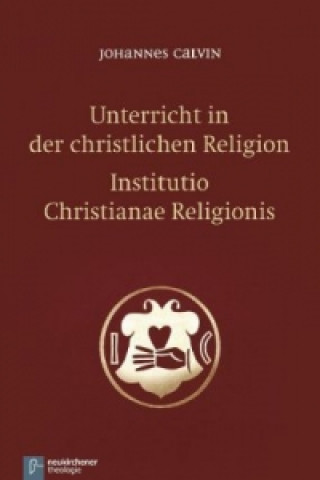 Unterricht in der christlichen Religion - Institutio Christianae Religionis