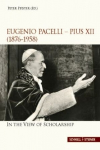 Eugenio Pacelli - Pius XII. (1876-1958). In the View of Scholarship