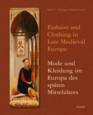 Fashion and Clothing in Late Medieval Europe - Mode und Kleidung im Europa des späten Mittelalters. Fashion and Clothing in Late Medieval Europe