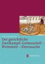 Der gerichtliche Zweikampf: Gottesurteil - Wettstreit - Ehrensache