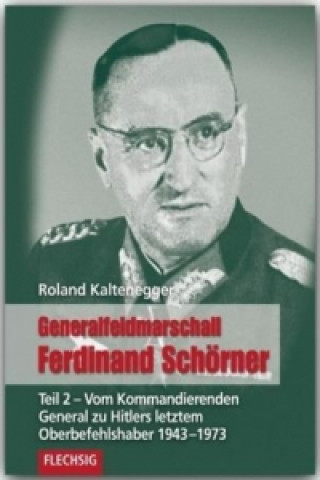 Vom Kommandierenden General zu Hitlers letztem Oberbefehlshaber 1943-1973