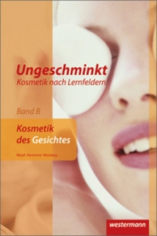 Ungeschminkt - Kosmetik nach Lernfeldern. Bd.B