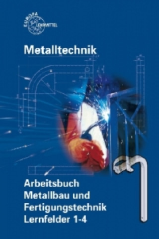 Metalltechnik: Arbeitsbuch Metallbau und Fertigungstechnik, Lernfelder 1-4