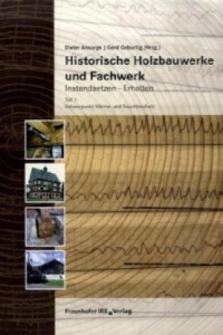 Historische Holzbauwerke und Fachwerk. Instandsetzen - Erhalten.. Tl.1