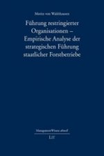 Führung restringierter Organisationen - Empirische Analyse der strategischen Führung staatlicher Forstbetriebe