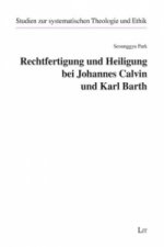 Rechtfertigung und Heiligung bei Johannes Calvin und Karl Barth