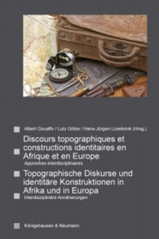 Topographische Diskurse und identitäre Konstruktionen in Afrika und in Europa. Discours topographiques et constructions identitaires en Afrique et en