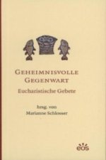 Geheimnisvolle Gegenwart - Eucharistische Gebete