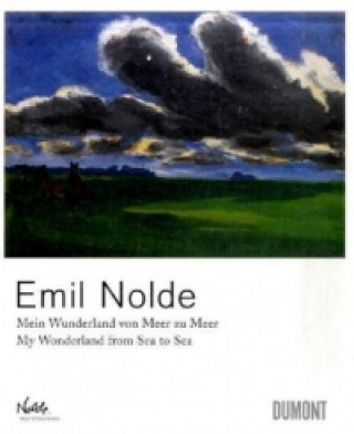 Emil Nolde. Mein Wunderland von Meer zu Meer