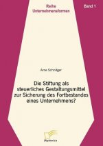 Stiftung als steuerliches Gestaltungsmittel zur Sicherung des Fortbestandes eines Unternehmens?