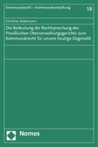 Die Bedeutung der Rechtsprechung des Preußischen Oberverwaltungsgerichts zum Kommunalrecht für unsere heutige Dogmatik