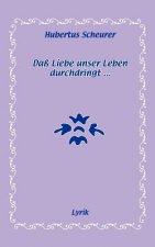 Dass Liebe unser Leben durchdringt...