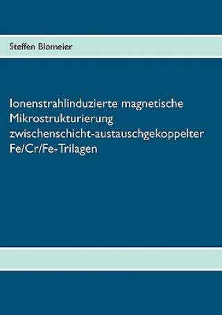 Ionenstrahlinduzierte magnetische Mikrostrukturierung zwischenschicht-austauschgekoppelter Fe/Cr/Fe-Trilagen