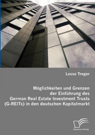 Moeglichkeiten und Grenzen der Einfuhrung des German Real Estate Investment Trusts (G-REITs) in den deutschen Kapitalmarkt