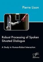 Robust Processing of Spoken Situated Dialogue
