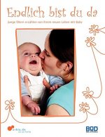 Endlich bist du da - Junge Eltern erzahlen von ihrem neuen Leben mit Baby