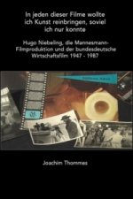 In jeden dieser Filme wollte ich Kunst reinbringen, soviel ich nur konnte. Hugo Niebeling, die Mannesmann Filmproduktion und der bundesdeutsche Wirtsc