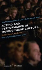 Acting and Performance in Moving Image Culture - Bodies, Screens, Renderings