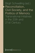 Reconciliation, Civil Society, and the Politics - Transnational Initiatives in the 20th and 21st Century