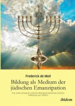 Bildung als Medium der j dischen Emanzipation. Eine Untersuchung des j dischen Bildungsverst ndnisses zwischen Aufkl rung und Tradition