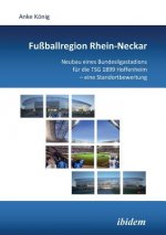 Fu ballregion Rhein-Neckar. Neubau eines Bundesligastadions f r die TSG 1899 Hoffenheim - eine Standortbewertung