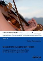 Musizierende Jugend auf Reisen. Konzeptentwicklung einer Musik-Reise f r den deutschen Jugendreisemarkt