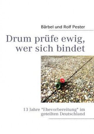 Drum prufe ewig, wer sich bindet