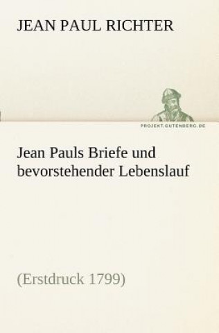 Jean Pauls Briefe Und Bevorstehender Lebenslauf
