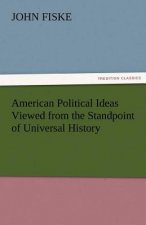 American Political Ideas Viewed from the Standpoint of Universal History