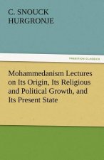 Mohammedanism Lectures on Its Origin, Its Religious and Political Growth, and Its Present State