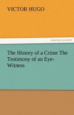 History of a Crime the Testimony of an Eye-Witness