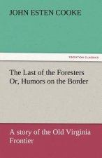 Last of the Foresters Or, Humors on the Border