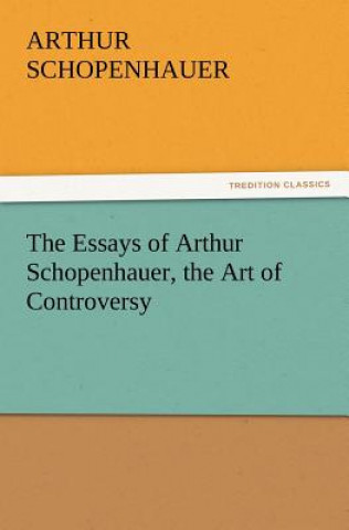 Essays of Arthur Schopenhauer, the Art of Controversy