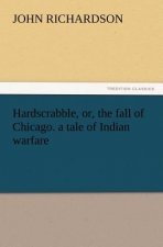 Hardscrabble, Or, the Fall of Chicago. a Tale of Indian Warfare