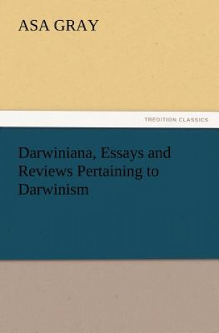 Darwiniana, Essays and Reviews Pertaining to Darwinism