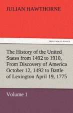 History of the United States from 1492 to 1910, from Discovery of America October 12, 1492 to Battle of Lexington April 19, 1775