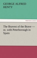Bravest of the Brave - or, with Peterborough in Spain