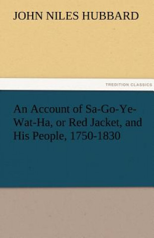 Account of Sa-Go-Ye-Wat-Ha, or Red Jacket, and His People, 1750-1830