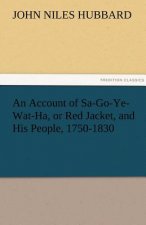 Account of Sa-Go-Ye-Wat-Ha, or Red Jacket, and His People, 1750-1830
