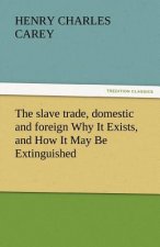 Slave Trade, Domestic and Foreign Why It Exists, and How It May Be Extinguished