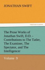 Prose Works of Jonathan Swift, D.D. - Contributions to the Tatler, the Examiner, the Spectator, and the Intelligencer