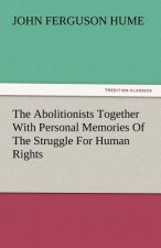 Abolitionists Together with Personal Memories of the Struggle for Human Rights