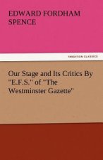 Our Stage and Its Critics by E.F.S. of the Westminster Gazette