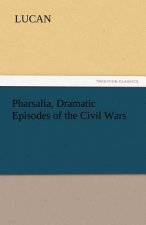 Pharsalia, Dramatic Episodes of the Civil Wars