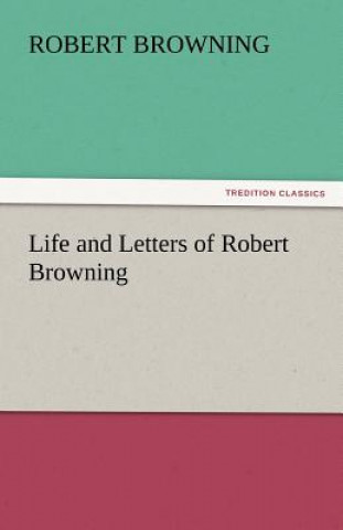 Life and Letters of Robert Browning