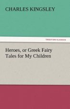Heroes, or Greek Fairy Tales for My Children