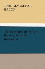Dominion of the Air, the Story of Aerial Navigation