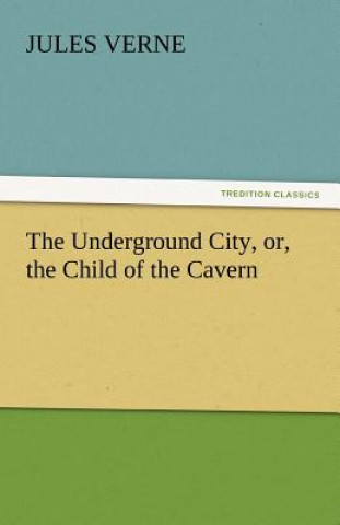 Underground City, Or, the Child of the Cavern