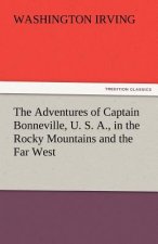 Adventures of Captain Bonneville, U. S. A., in the Rocky Mountains and the Far West