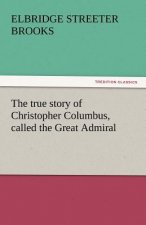 True Story of Christopher Columbus, Called the Great Admiral